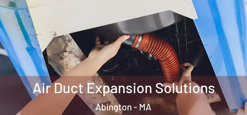 Air Duct Expansion Solutions Abington - MA