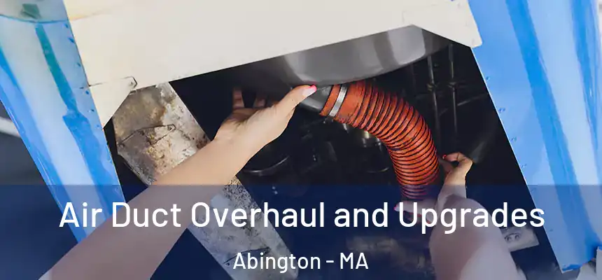 Air Duct Overhaul and Upgrades Abington - MA