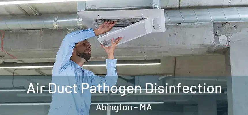 Air Duct Pathogen Disinfection Abington - MA