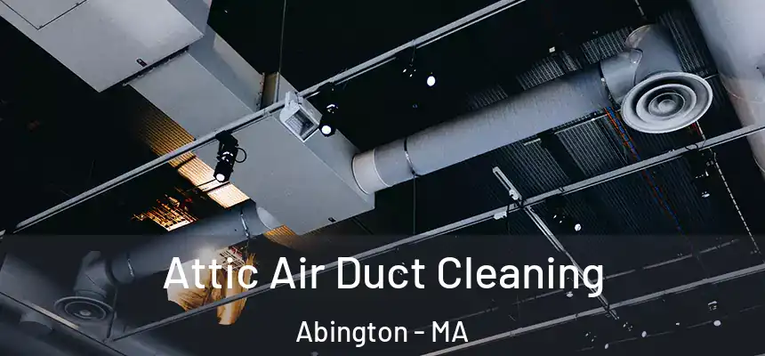 Attic Air Duct Cleaning Abington - MA