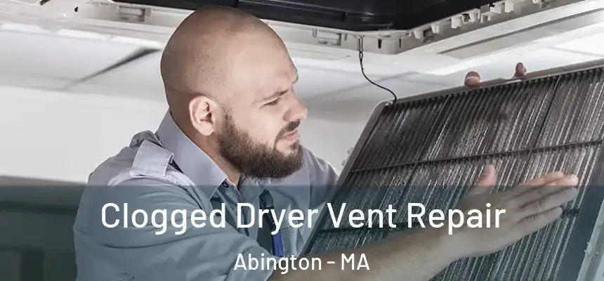 Clogged Dryer Vent Repair Abington - MA