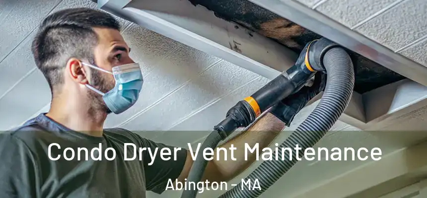 Condo Dryer Vent Maintenance Abington - MA