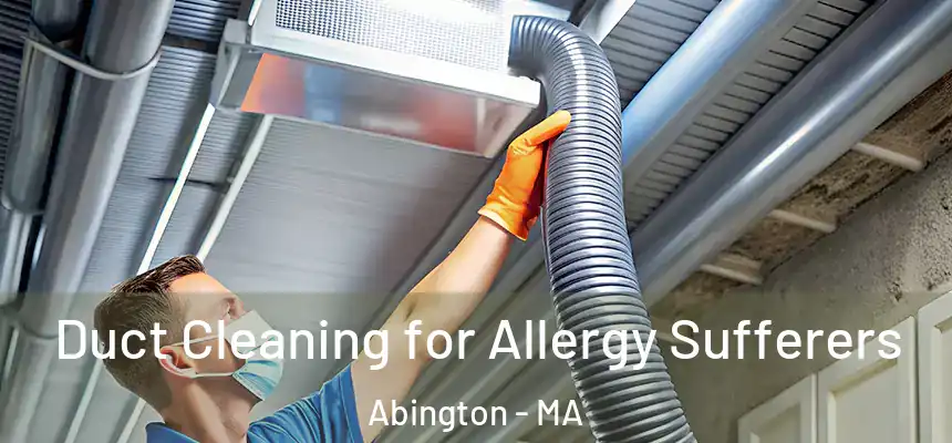 Duct Cleaning for Allergy Sufferers Abington - MA