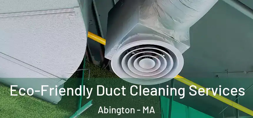 Eco-Friendly Duct Cleaning Services Abington - MA
