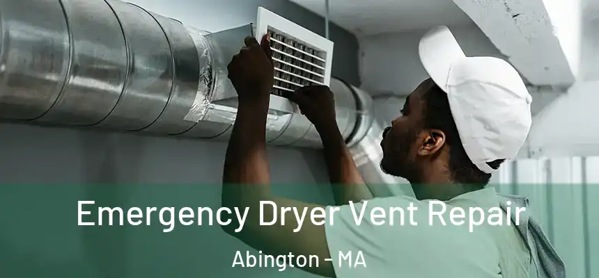 Emergency Dryer Vent Repair Abington - MA