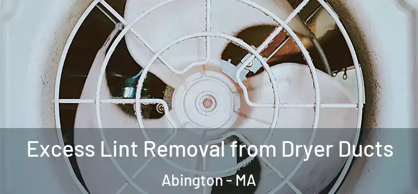 Excess Lint Removal from Dryer Ducts Abington - MA