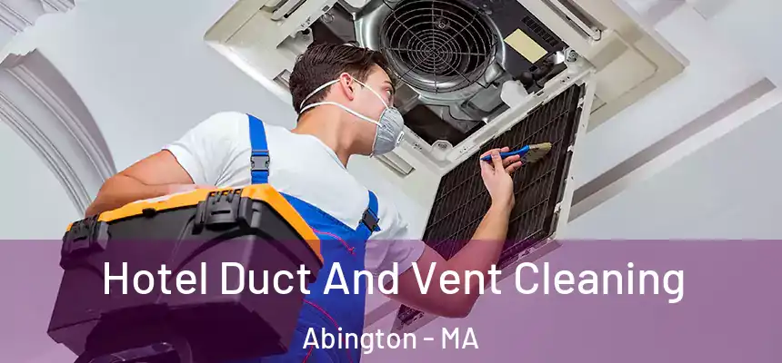Hotel Duct And Vent Cleaning Abington - MA