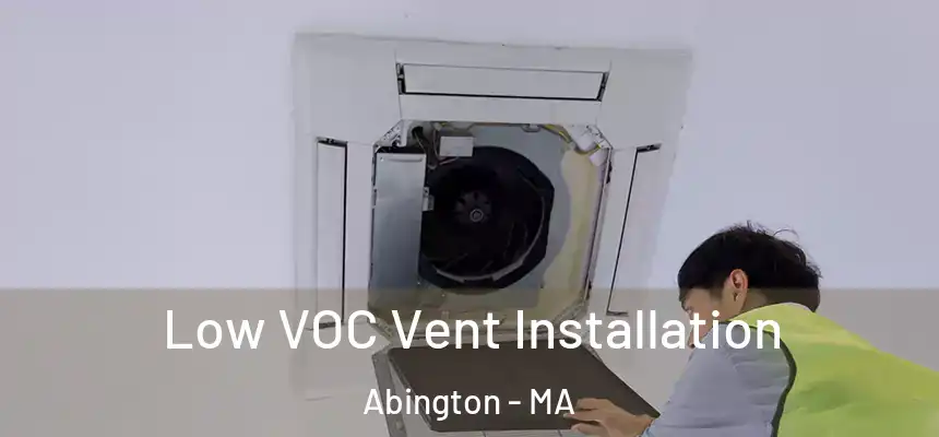 Low VOC Vent Installation Abington - MA