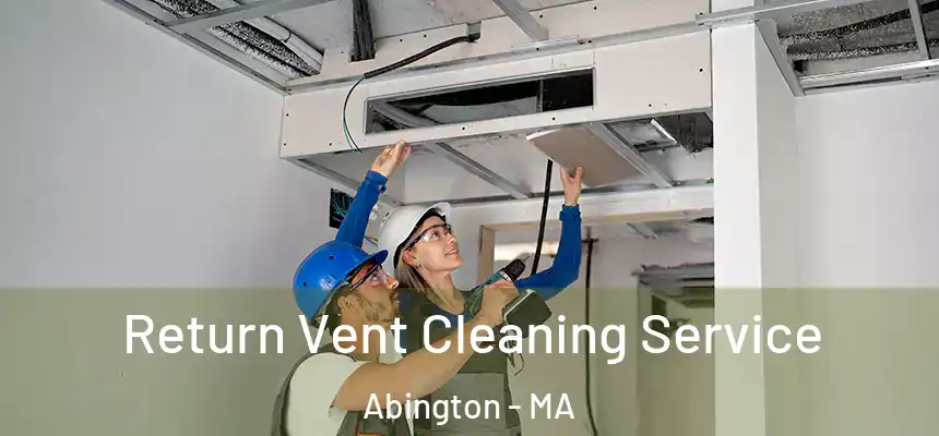 Return Vent Cleaning Service Abington - MA