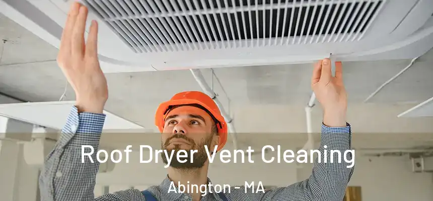 Roof Dryer Vent Cleaning Abington - MA