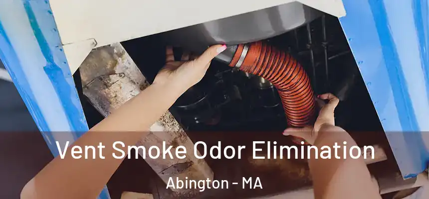  Vent Smoke Odor Elimination Abington - MA
